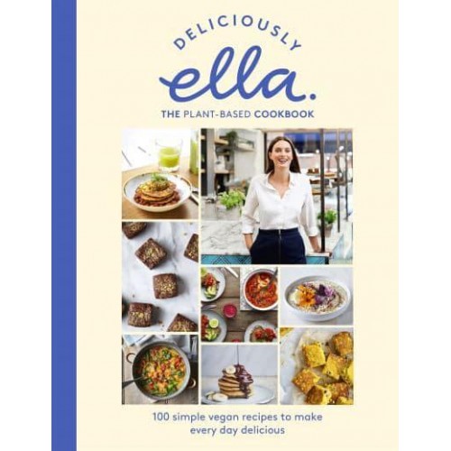 Deliciously Ella The Plant-Based Cookbook : 100 Simple Vegan Recipes to Make Every Day Delicious