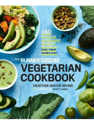 The Runner's World Vegetarian Cookbook 150 Delicious and Nutritious Meatless Recipes to Fuel Your Every Step - Runner's World