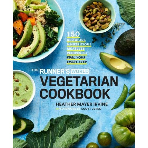 The Runner's World Vegetarian Cookbook 150 Delicious and Nutritious Meatless Recipes to Fuel Your Every Step - Runner's World