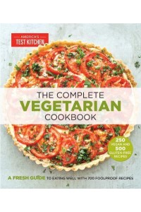 The Complete Vegetarian Cookbook A Fresh Guide to Eating Well With 700 Foolproof Recipes - The Complete ATK Cookbook Series