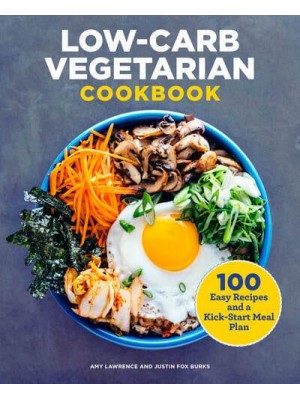 Low-Carb Vegetarian Cookbook 100 Easy Recipes and a Kick-Start Meal Plan
