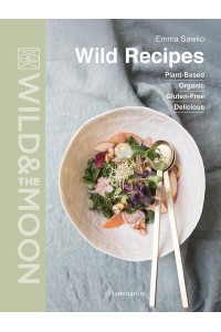 Wild Recipes Plant-Based, Organic, Gluten-Free, Delicious