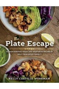 The Plate Escape Flavor Bursting Vegan and Vegetarian Recipes by Kelly from @Positravelty