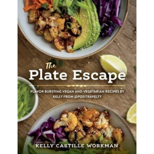 The Plate Escape Flavor Bursting Vegan and Vegetarian Recipes by Kelly from @Positravelty