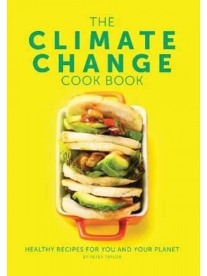 The Climate Change Cook Book Healthy Recipes For You and Your Planet