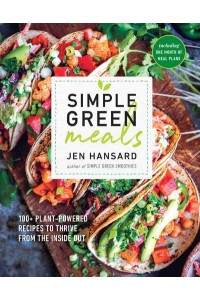 Simple Green Meals 100+ Plant-Powered Recipes to Thrive from the Inside Out