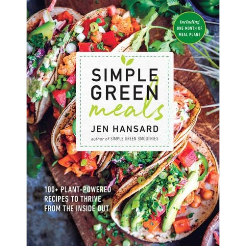 Simple Green Meals 100+ Plant-Powered Recipes to Thrive from the Inside Out