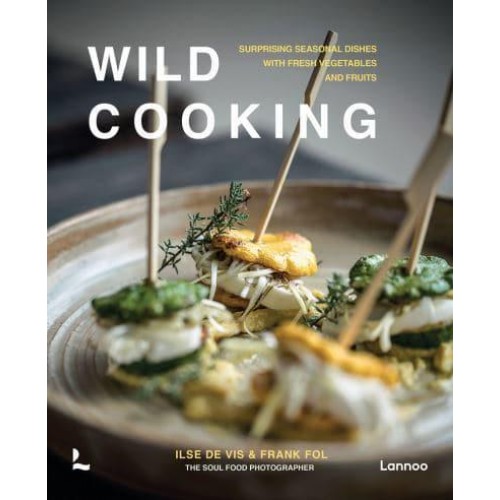 Wild Cooking Surprising Seasonal Dishes With Fresh Vegetables and Fruits - Lannoo Publishers
