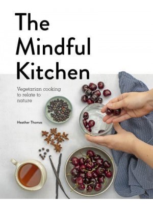 The Mindful Kitchen Vegetarian Cooking to Relate to Nature