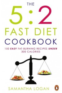 The 5:2 Fast Diet Cookbook 150 Easy Fat-Burning Recipes Under 300 Calories