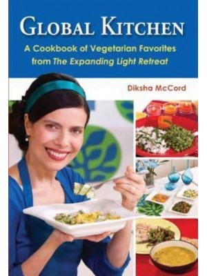 Global Kitchen A Cookbook of Vegetarian Favorites from the Expanding Light Retreat
