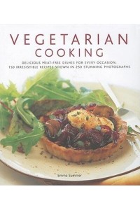 Vegetarian Cooking Delicious Meat-Free Dishes for Every Occasion : 150 Irresistible Recipes Shown in 250 Stunning Photographs