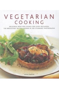 Vegetarian Cooking Delicious Meat-Free Dishes for Every Occasion : 150 Irresistible Recipes Shown in 250 Stunning Photographs
