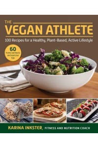 The Vegan Athlete A Complete Guide to a Healthy, Plant-Based, Active Lifestyle