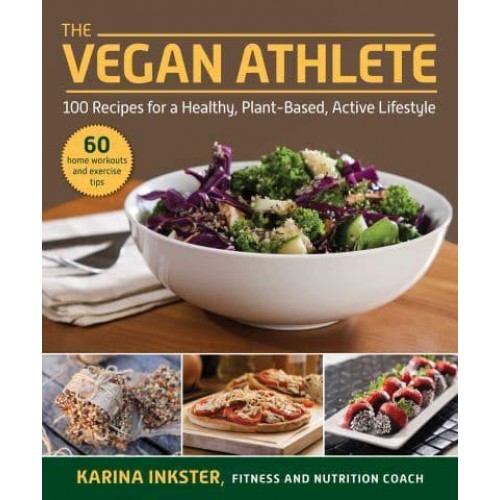 The Vegan Athlete A Complete Guide to a Healthy, Plant-Based, Active Lifestyle