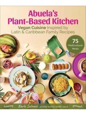 Abuela's Plant-Based Kitchen Vegan Cuisine Inspired by Latin & Caribbean Family Recipes