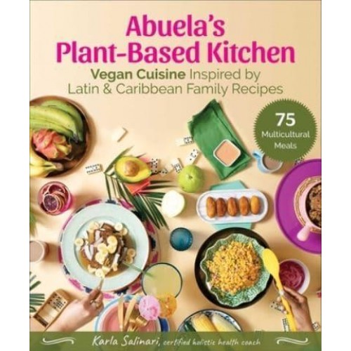 Abuela's Plant-Based Kitchen Vegan Cuisine Inspired by Latin & Caribbean Family Recipes