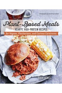 Plant-Based Meats Hearty, High-Protein Recipes for Vegans, Flexitarians, and Curious Carnivores