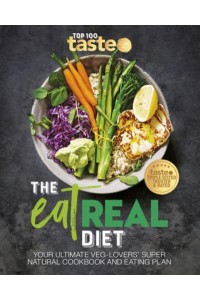 The Eat Real Diet: Your Ultimate Veg-Lovers Super-Natural Cookbook and Eating Plan