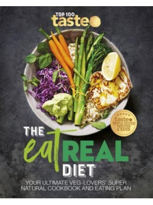 The Eat Real Diet: Your Ultimate Veg-Lovers Super-Natural Cookbook and Eating Plan