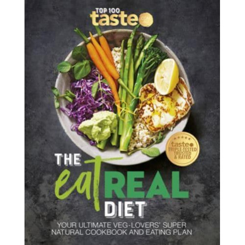 The Eat Real Diet: Your Ultimate Veg-Lovers Super-Natural Cookbook and Eating Plan