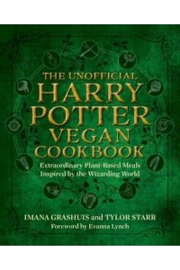 The Unofficial Harry Potter Vegan Cookbook Extraordinary Plant-Based Meals Inspired by the Realm of Wizards and Witches