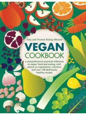 Vegan Cookbook A Comprehensive Guide to Vegan Food and Eating, With Advice on Ingredients, Nutrition, and Over 140 Deliciously Healthy Recipes