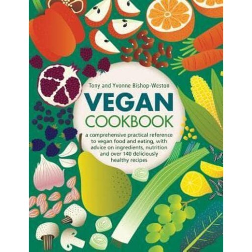 Vegan Cookbook A Comprehensive Guide to Vegan Food and Eating, With Advice on Ingredients, Nutrition, and Over 140 Deliciously Healthy Recipes