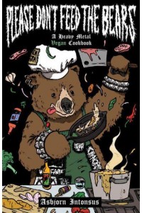 Please Don't Feed the Bears A Heavy Metal Vegan Cookbook