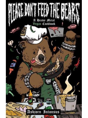 Please Don't Feed the Bears A Heavy Metal Vegan Cookbook