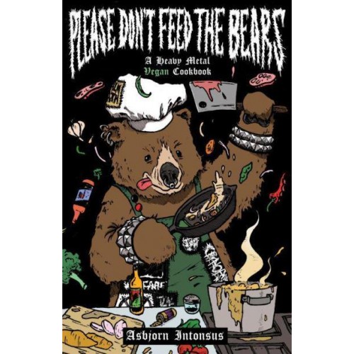 Please Don't Feed the Bears A Heavy Metal Vegan Cookbook