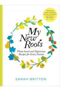 My New Roots Healthy Plant-Based and Vegetarian Recipes for Every Season