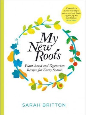 My New Roots Healthy Plant-Based and Vegetarian Recipes for Every Season