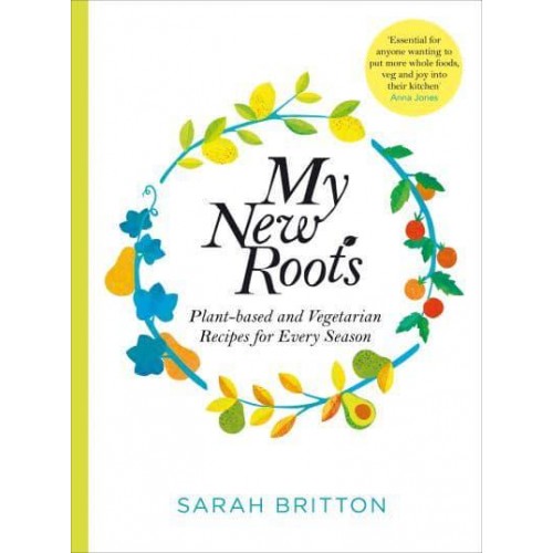 My New Roots Healthy Plant-Based and Vegetarian Recipes for Every Season