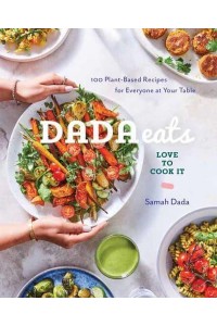 Dada Eats Love to Cook It 100 Plant-Based Recipes for Everyone at Your Table