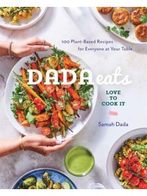 Dada Eats Love to Cook It 100 Plant-Based Recipes for Everyone at Your Table