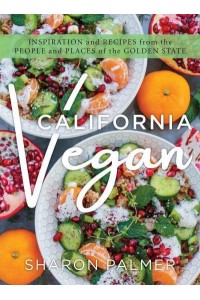 California Vegan Inspiration and Recipes from the People and Places of the Golden State