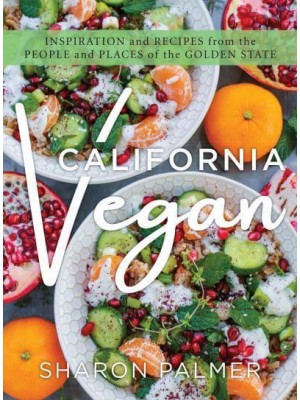 California Vegan Inspiration and Recipes from the People and Places of the Golden State