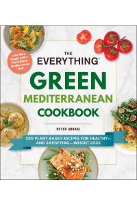 The Everything Green Mediterranean Cookbook 200 Plant-Based Recipes for Healthy-and Satisfying-Weight Loss - Everything