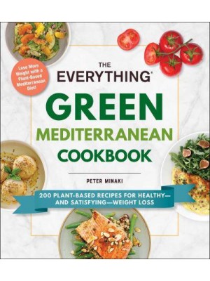 The Everything Green Mediterranean Cookbook 200 Plant-Based Recipes for Healthy-and Satisfying-Weight Loss - Everything