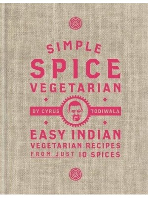 Simple Spice Vegetarian Easy Indian Vegetarian Recipes from Just 10 Spices