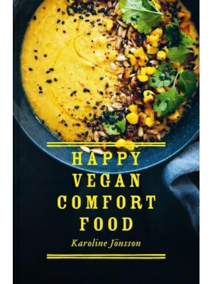 Happy Vegan Comfort Food Simple and Satisfying Plant-Based Recipes for Every Day