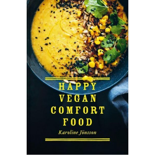 Happy Vegan Comfort Food Simple and Satisfying Plant-Based Recipes for Every Day
