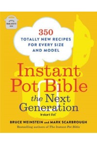Instant Pot Bible The Next Generation : 350 Totally New Recipes for Every Size and Model - Instant Pot Bible