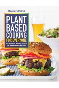 Reader's Digest Plant Based Cooking for Everyone More Than 150 Delicious Healthy Recipes the Whole Family Will Enjoy