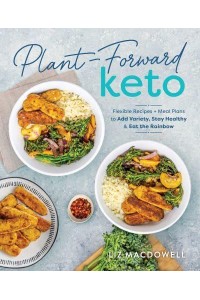 Plant-Forward Keto Flexible Recipes + Meal Plans to Add Variety, Stay Healthy & Eat the Rainbow