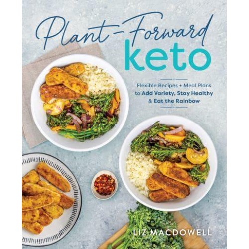 Plant-Forward Keto Flexible Recipes + Meal Plans to Add Variety, Stay Healthy & Eat the Rainbow