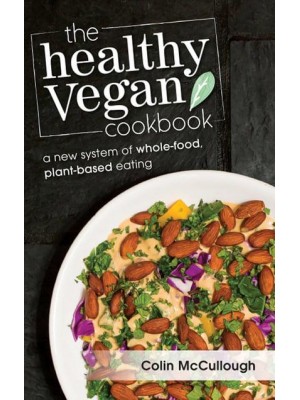 The Healthy Vegan Cookbook A New System of Whole-Food, Plant-Based Eating