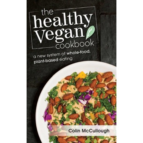 The Healthy Vegan Cookbook A New System of Whole-Food, Plant-Based Eating