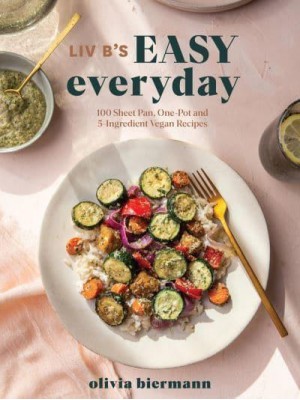 Liv B's Easy Everyday 100 Sheet Pan, One Pot and 5-Ingredient Vegan Recipes